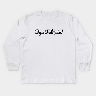 Bye Felicia! Kids Long Sleeve T-Shirt